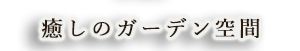 癒しのガーデン空間